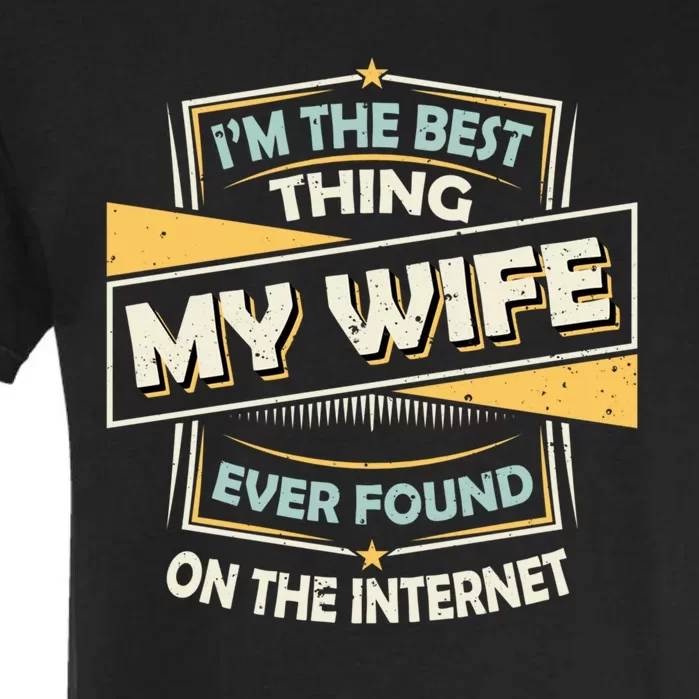 I'm The Best Thing My Wife Ever Found On The Internet Garment-Dyed Heavyweight T-Shirt