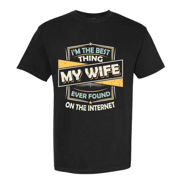 I'm The Best Thing My Wife Ever Found On The Internet Garment-Dyed Heavyweight T-Shirt