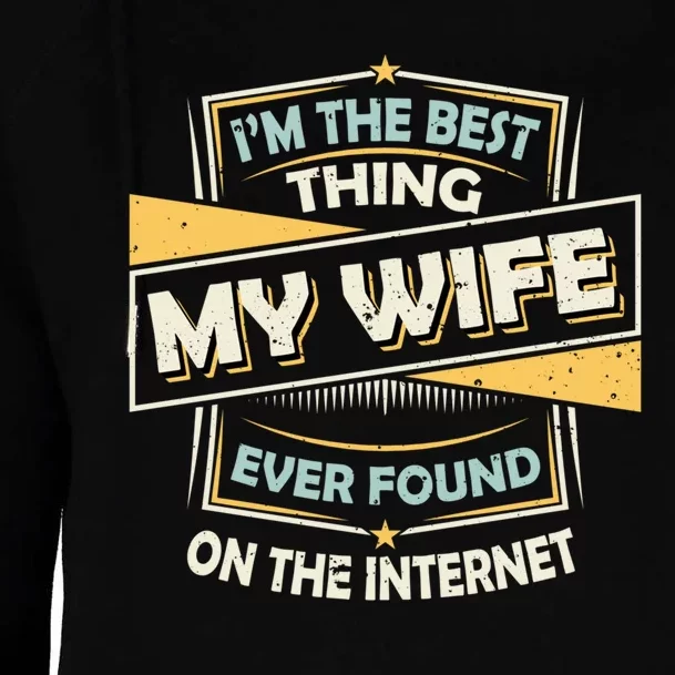 I'm The Best Thing My Wife Ever Found On The Internet Womens Funnel Neck Pullover Hood