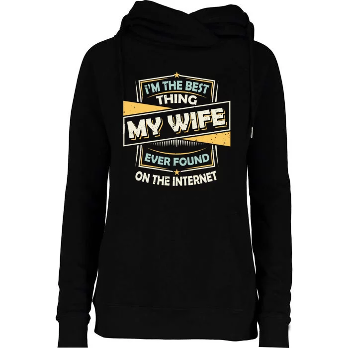 I'm The Best Thing My Wife Ever Found On The Internet Womens Funnel Neck Pullover Hood