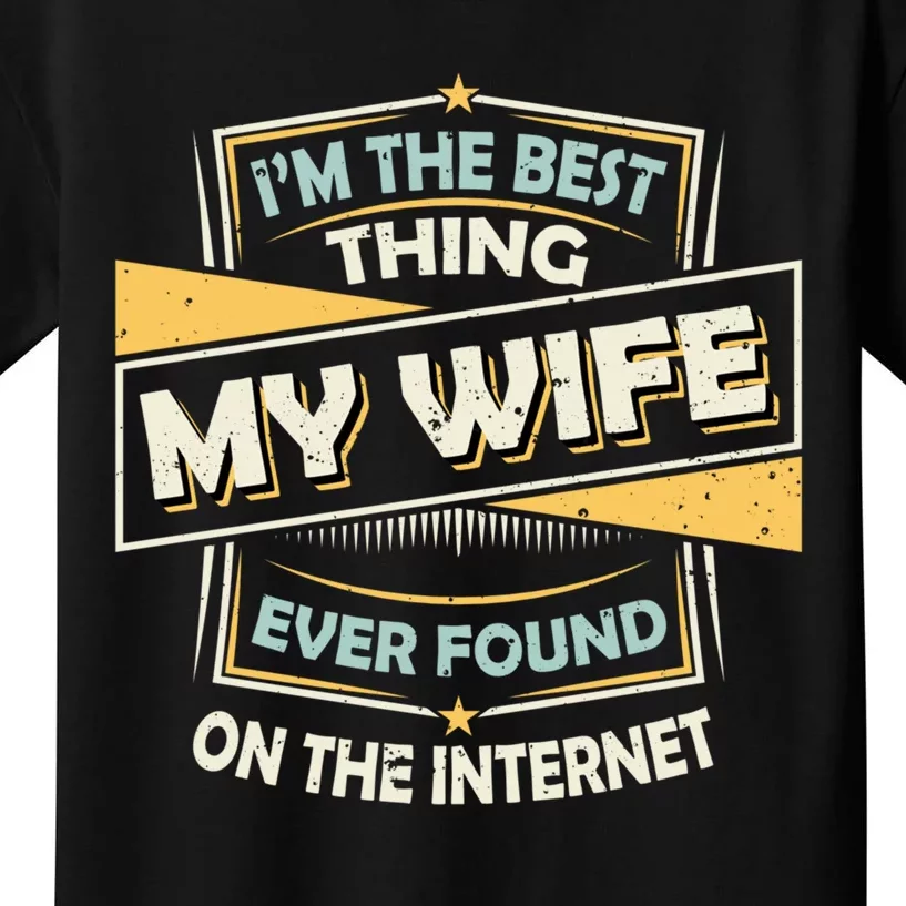 I'm The Best Thing My Wife Ever Found On The Internet Kids T-Shirt