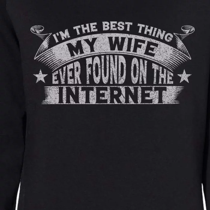 I'm The Best Thing My Wife Ever Found On The Internet Funny Womens California Wash Sweatshirt