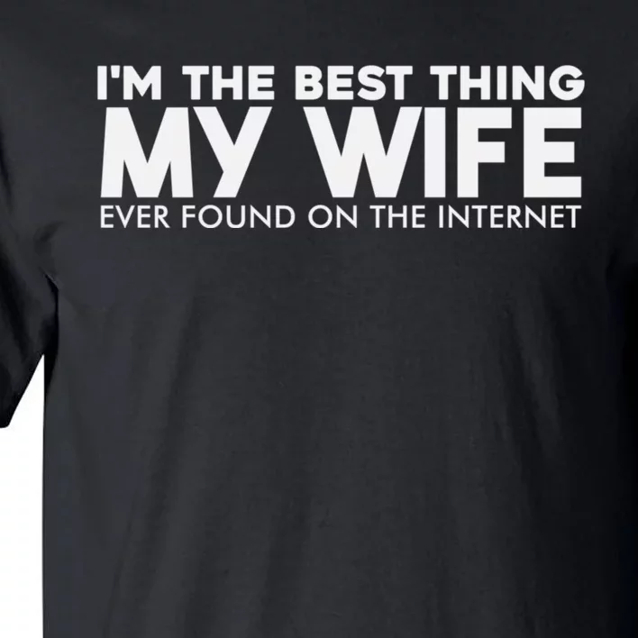 I'm The Best Thing My Wife Ever Found On The Internet Funny Tall T-Shirt