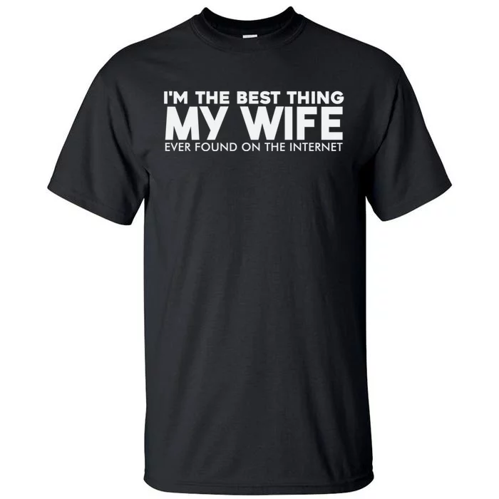 I'm The Best Thing My Wife Ever Found On The Internet Funny Tall T-Shirt