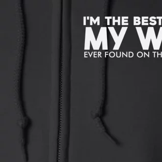 I'm The Best Thing My Wife Ever Found On The Internet Funny Full Zip Hoodie