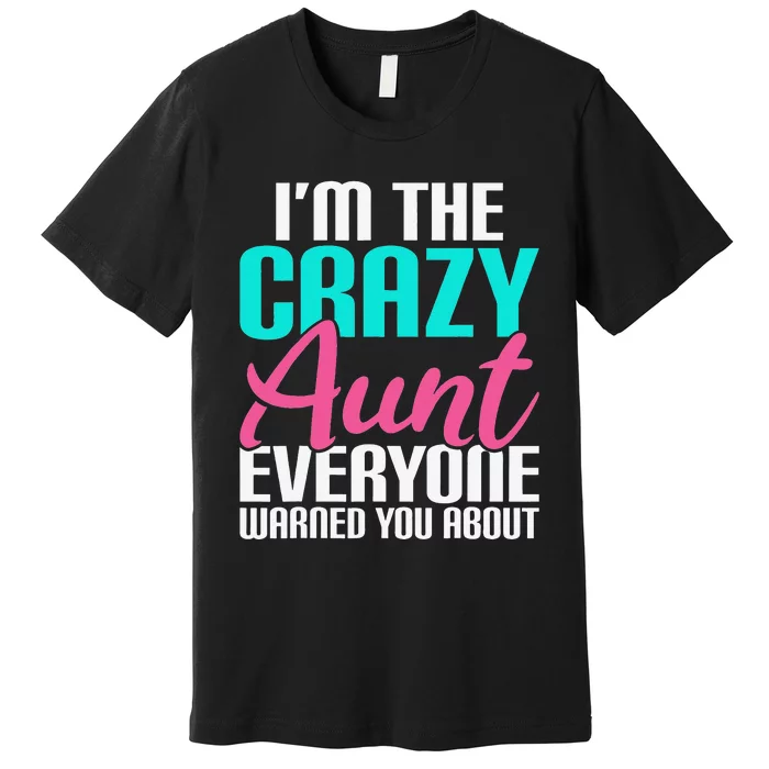 Im the crazy Aunt everyone warned you about Sister Aunt Premium T-Shirt