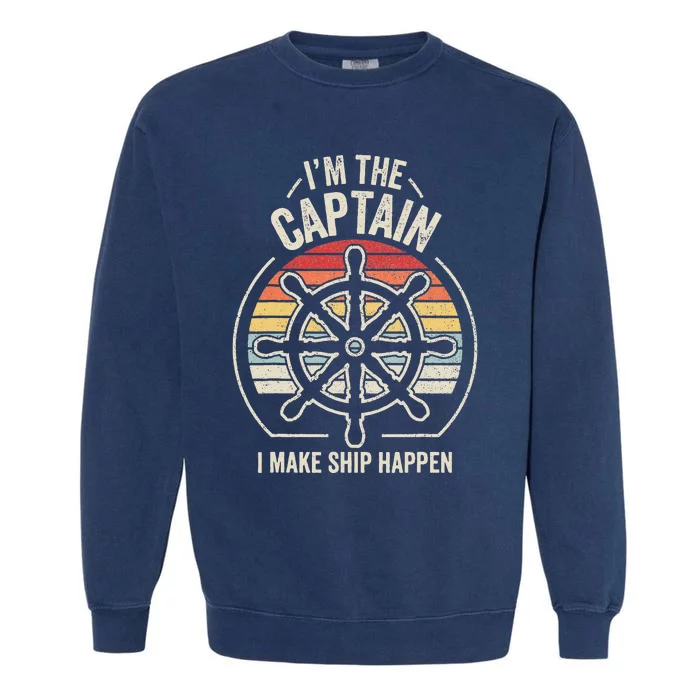 I'm The Captain I Make Ship Happen Retro Boating Garment-Dyed Sweatshirt