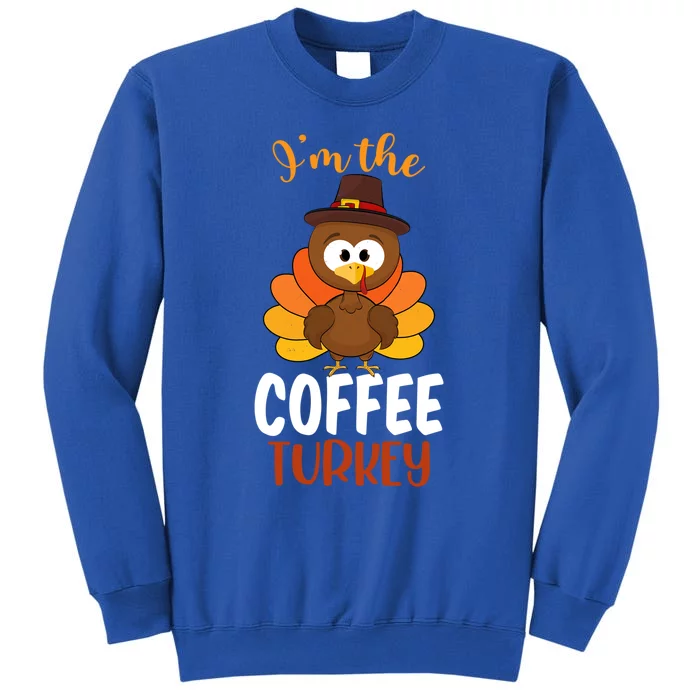 Im The Coffee Turkey Costume Fall Funny Thanksgiving Family Gift Tall Sweatshirt