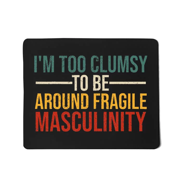 IM Too Clumsy To Be Around Fragile Masculinity Feminist Mousepad