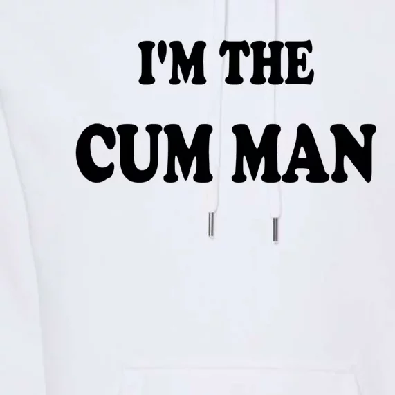 Im The Cum Man Quotes Funny Sayings Premium Hoodie