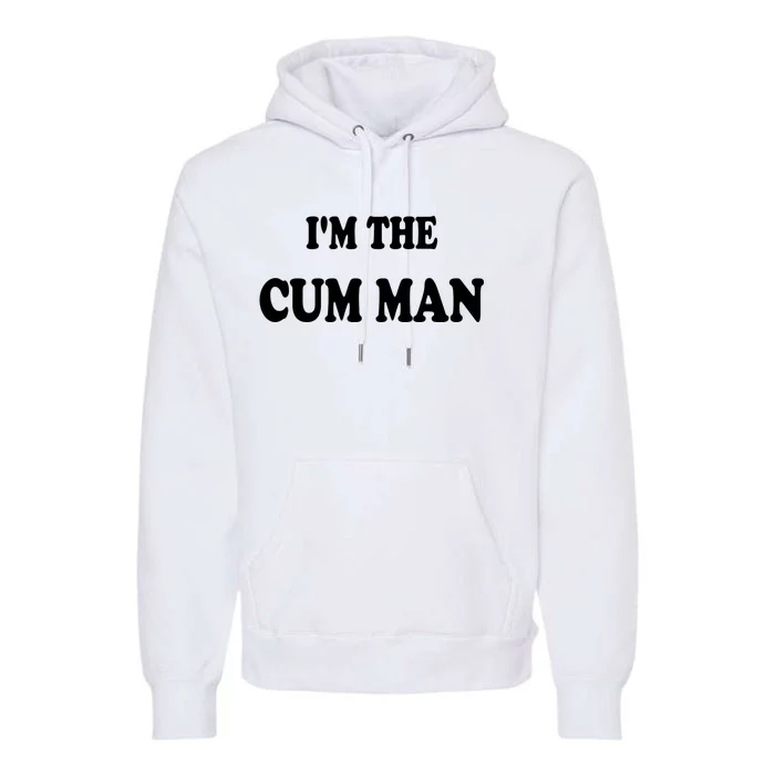 Im The Cum Man Quotes Funny Sayings Premium Hoodie