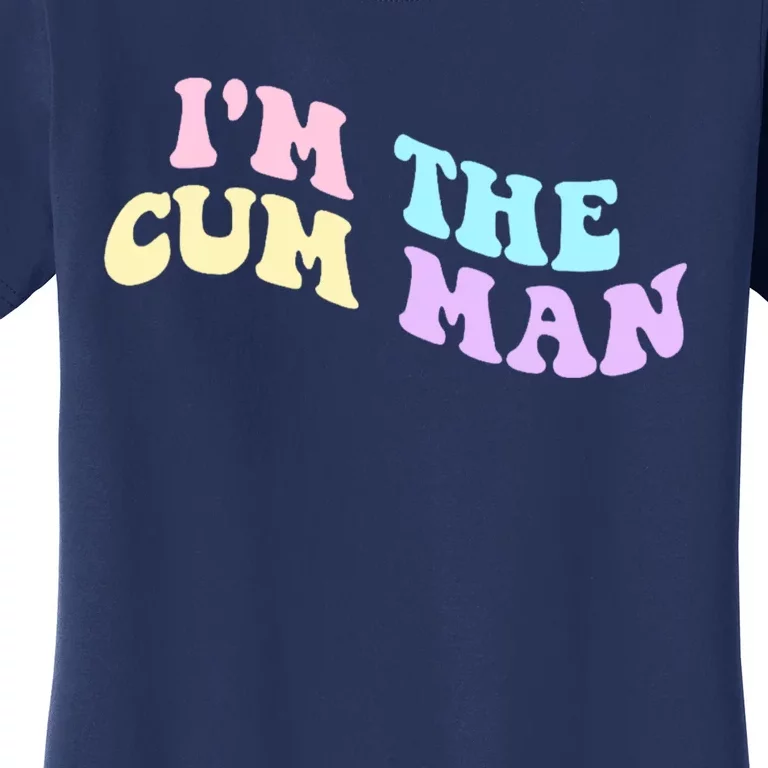 Im The Cum Man Quotes Funny Sayings Women's T-Shirt