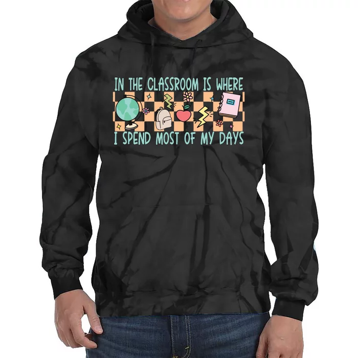 In The Classroom Is Where I Spend Most Of My Days Funny Teacher Tie Dye Hoodie