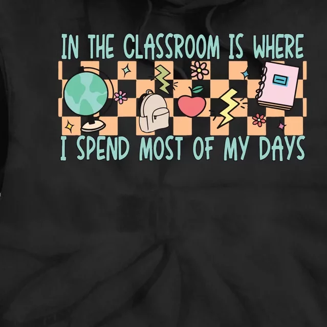 In The Classroom Is Where I Spend Most Of My Days Funny Teacher Tie Dye Hoodie