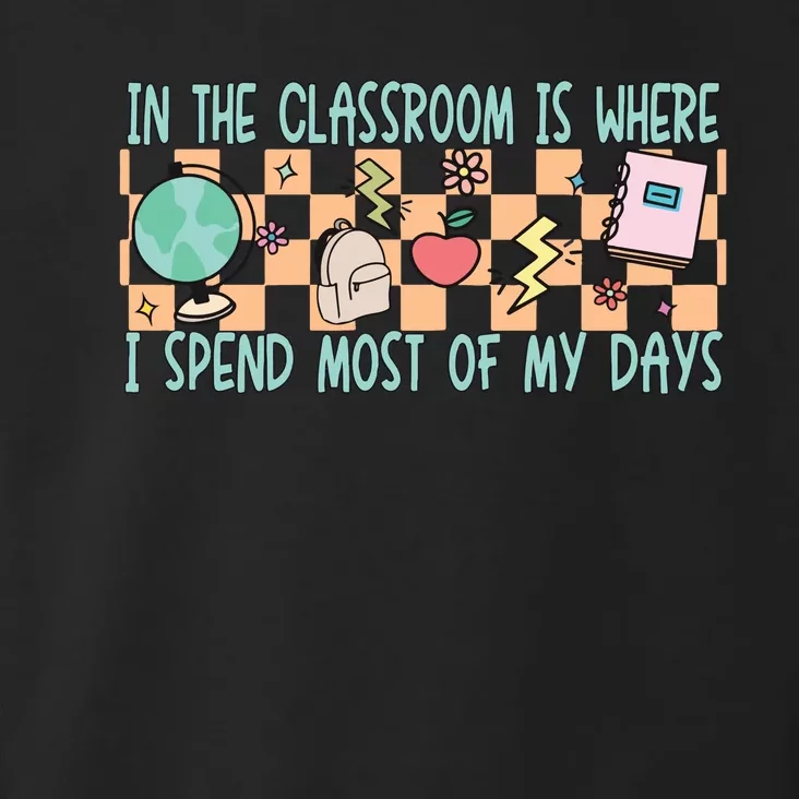 In The Classroom Is Where I Spend Most Of My Days Funny Teacher Toddler Hoodie