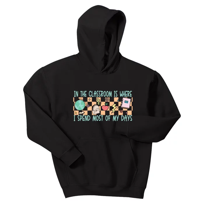 In The Classroom Is Where I Spend Most Of My Days Funny Teacher Kids Hoodie