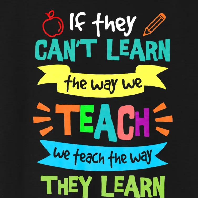 If They Cant Learn The Way We Teach We Teach The Way We Learn Women's Crop Top Tee