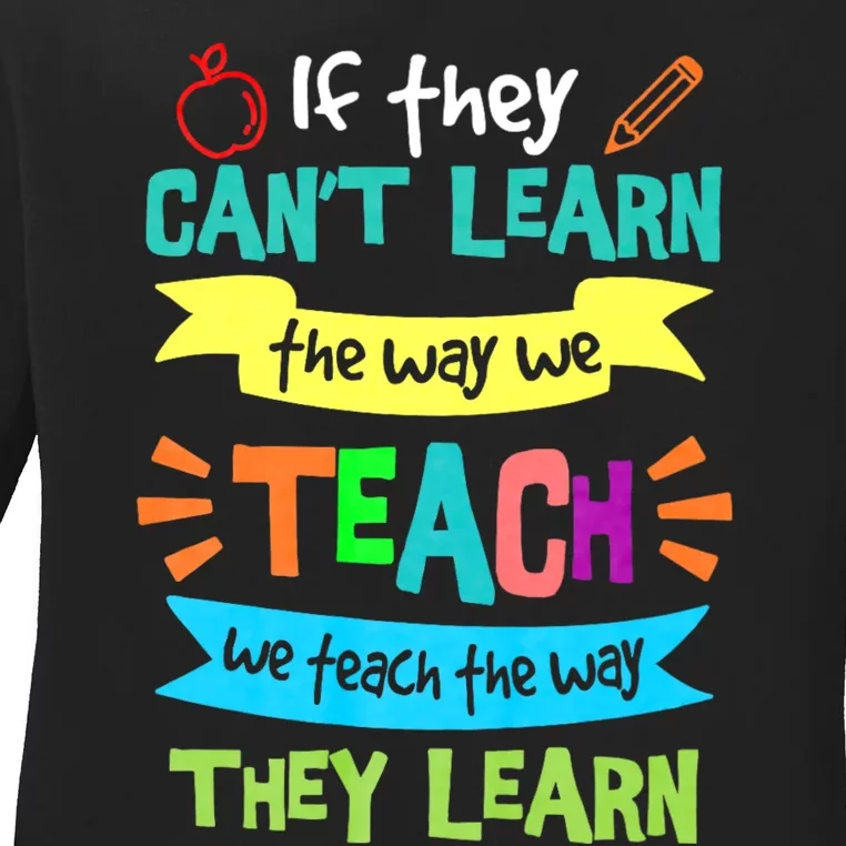 If They Cant Learn The Way We Teach We Teach The Way We Learn Ladies Long Sleeve Shirt