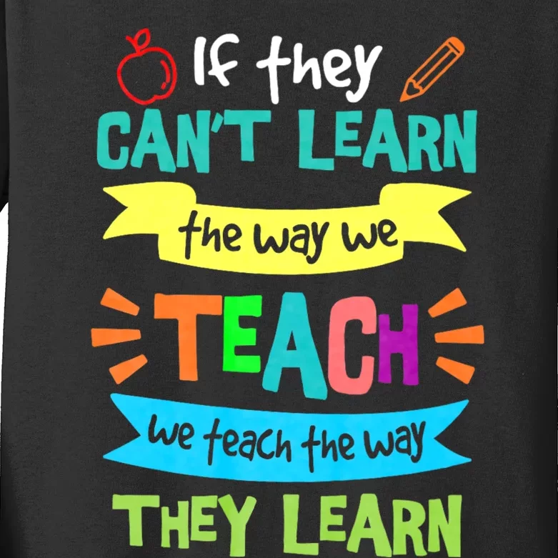 If They Cant Learn The Way We Teach We Teach The Way We Learn Kids Long Sleeve Shirt