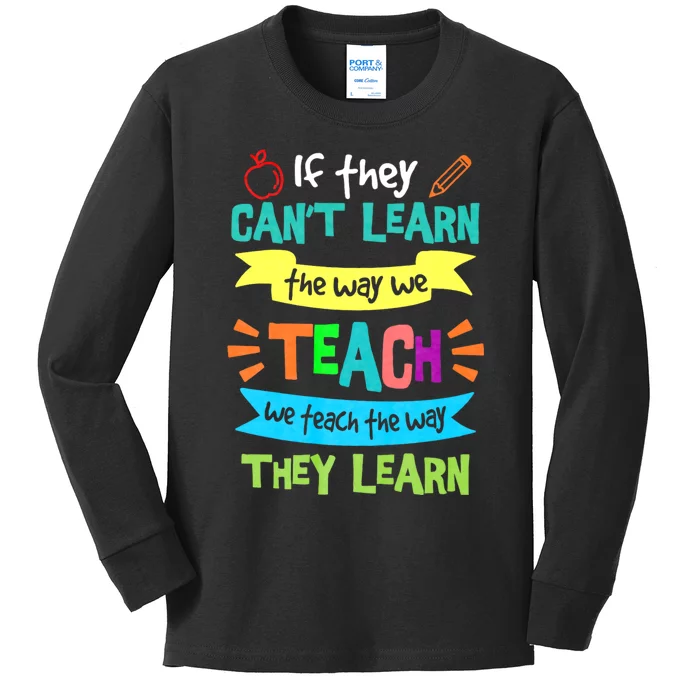 If They Cant Learn The Way We Teach We Teach The Way We Learn Kids Long Sleeve Shirt