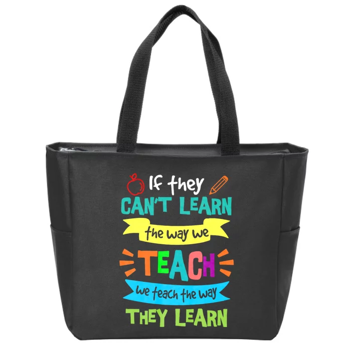 If They Cant Learn The Way We Teach We Teach The Way We Learn Zip Tote Bag