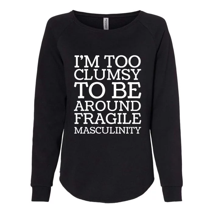 Im Too Clumsy To Be Around Fragile Masculinity Womens California Wash Sweatshirt