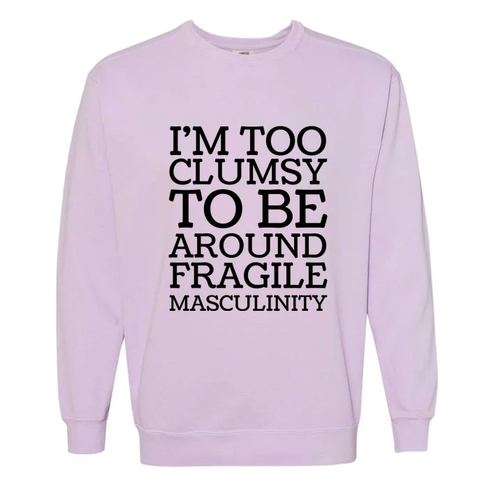 Im Too Clumsy To Be Around Fragile Masculinity Garment-Dyed Sweatshirt