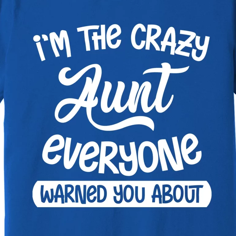 I'm The Crazy Aunt Everyone Warned You About Funny Auntie Gift Premium T-Shirt