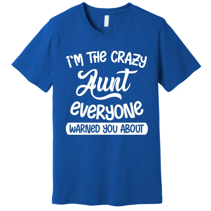 I'm The Crazy Aunt Everyone Warned You About Funny Auntie Gift Premium T-Shirt