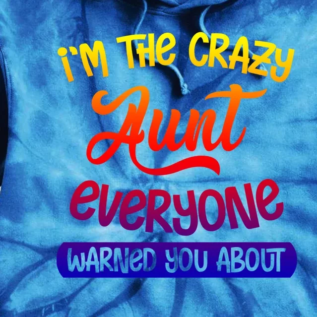 I'm The Crazy Aunt Everyone Warned You About Funny Auntie Gift Tie Dye Hoodie