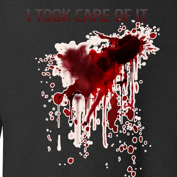 I Took Care Of It Bloody Blood Stained Horror Costume Toddler Sweatshirt