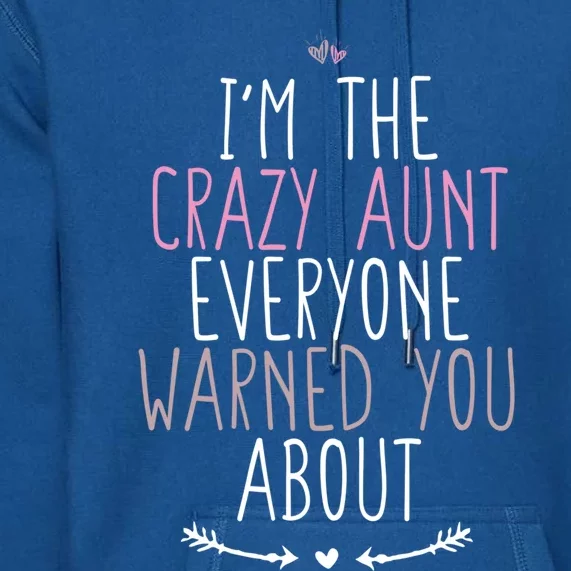 I'm The Crazy Aunt Everyone Warned You About Great Gift Premium Hoodie