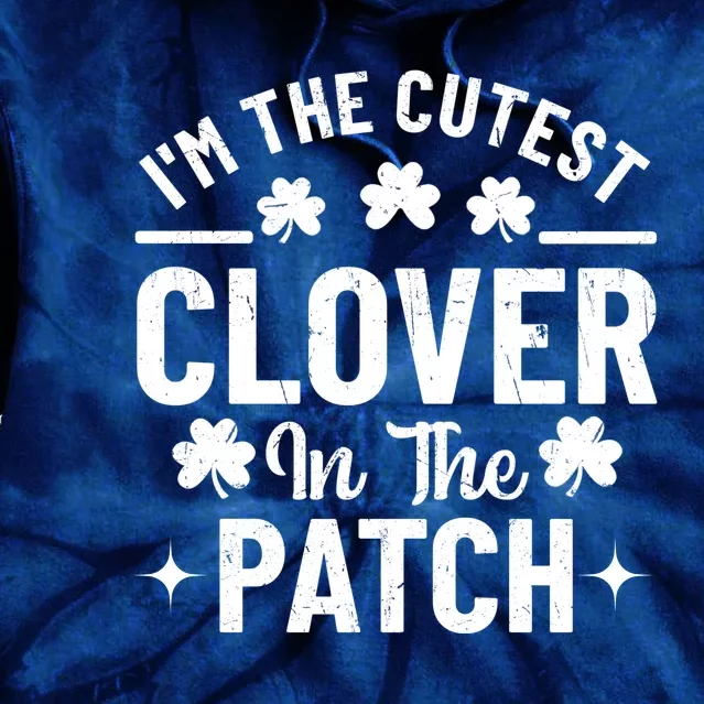 I'm The Cutest Clover In The Patch St Patrick's Day Tie Dye Hoodie