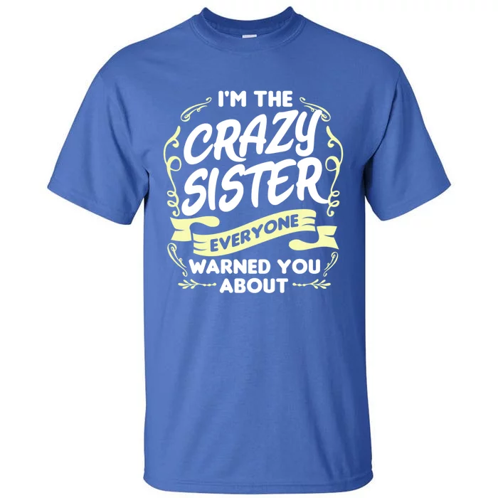 I'm The Crazy Sister Everyone Warned You About Gift Funny Gift Tall T-Shirt