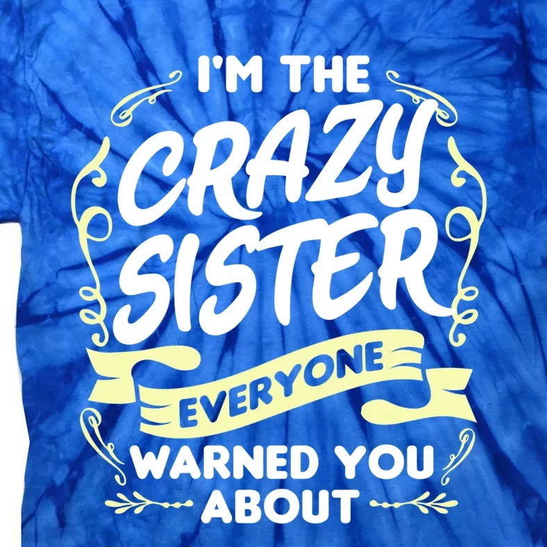 I'm The Crazy Sister Everyone Warned You About Gift Funny Gift Tie-Dye T-Shirt