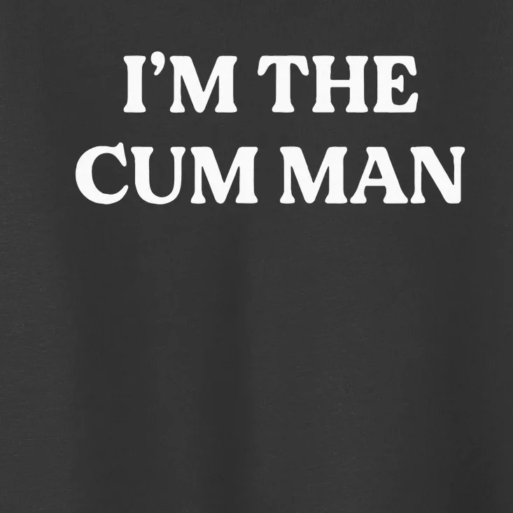 Im The Cum Man Toddler T-Shirt