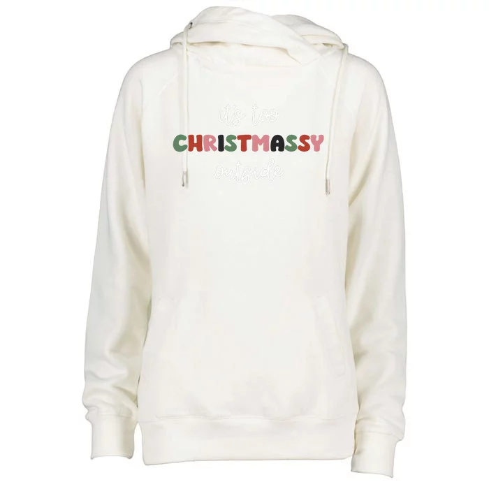 ItS Too Christmassy Outside Sarcastic Christmas Funny Womens Funnel Neck Pullover Hood