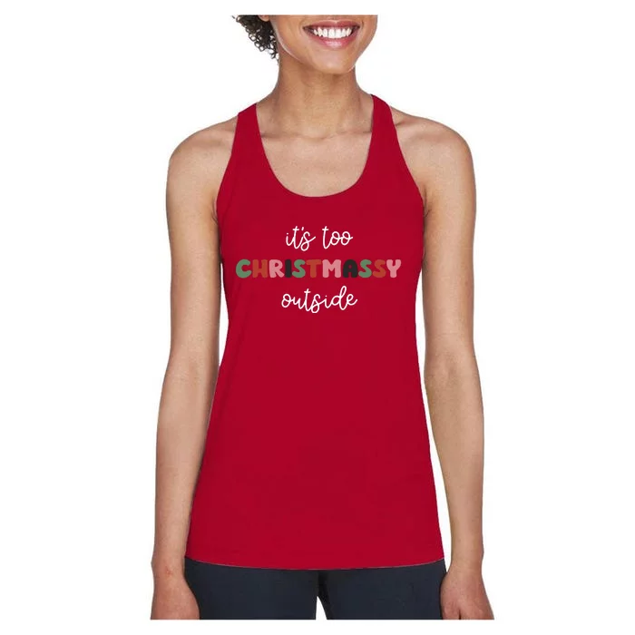 ItS Too Christmassy Outside Sarcastic Christmas Funny Women's Racerback Tank