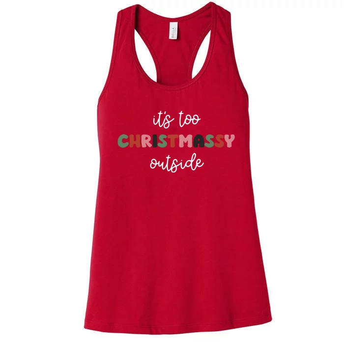 ItS Too Christmassy Outside Sarcastic Christmas Funny Women's Racerback Tank