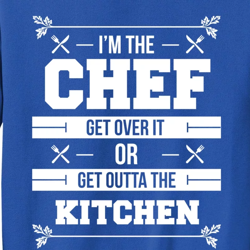 Im The Chef Get Over It Or Get Outta The Kitchen Funny Chef Gift Tall Sweatshirt