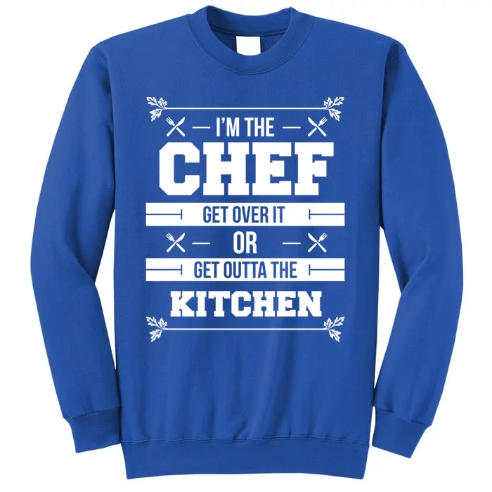 Im The Chef Get Over It Or Get Outta The Kitchen Funny Chef Gift Tall Sweatshirt