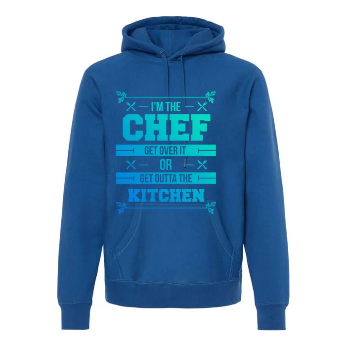 Im The Chef Get Over It Or Get Outta The Kitchen Funny Chef Cool Gift Premium Hoodie