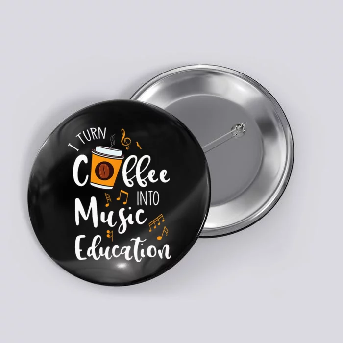 I Turn Coffee Into Music Education Music Teacher Gift Button