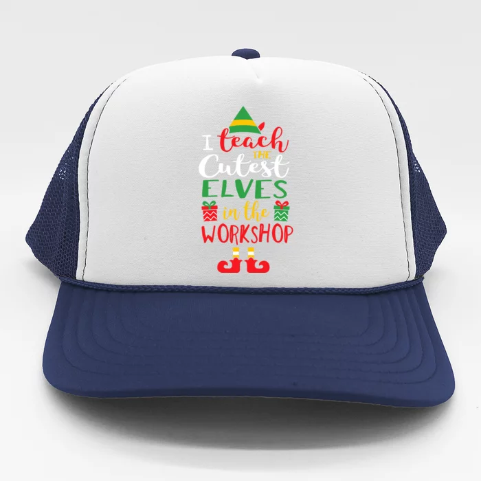 I Teach Cutest Elves In The Workshop Teacher Christmas Top Trucker Hat