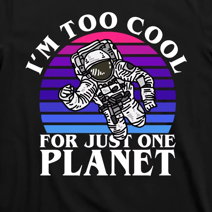 I'm Too Cool For Just One Planet Astronaut T-Shirt