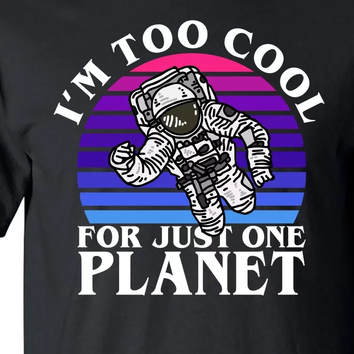 I'm Too Cool For Just One Planet Astronaut Tall T-Shirt