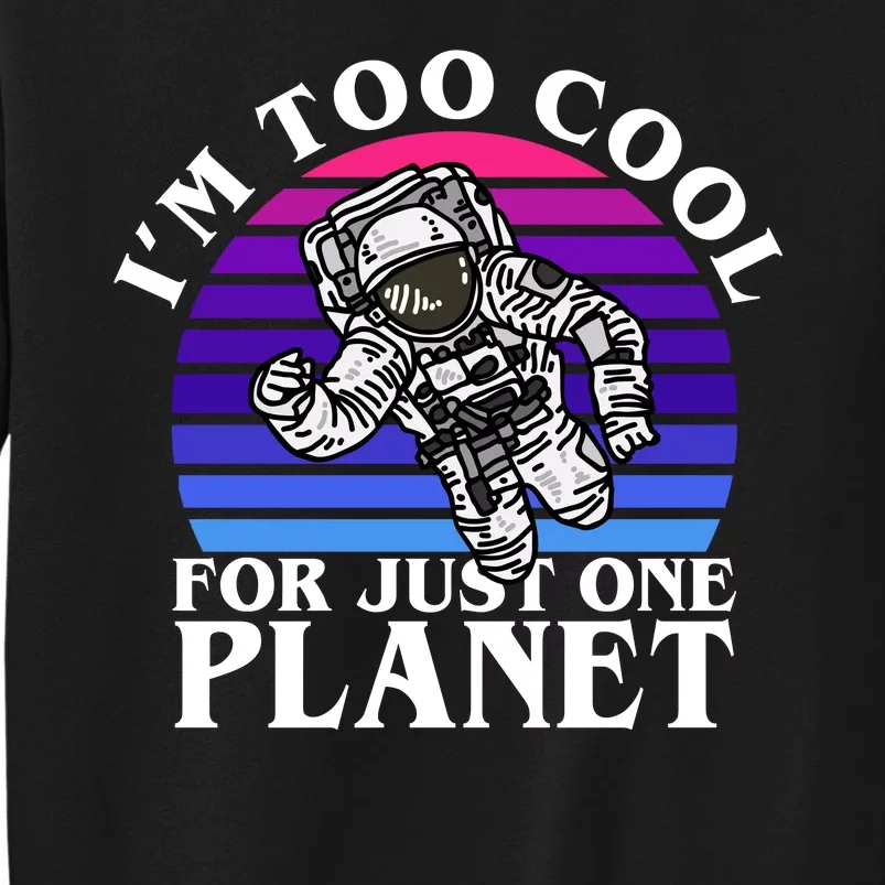 I'm Too Cool For Just One Planet Astronaut Tall Sweatshirt