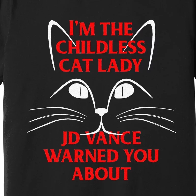 IM The Childless Cat Lady Jd Vance Warned You About Premium T-Shirt