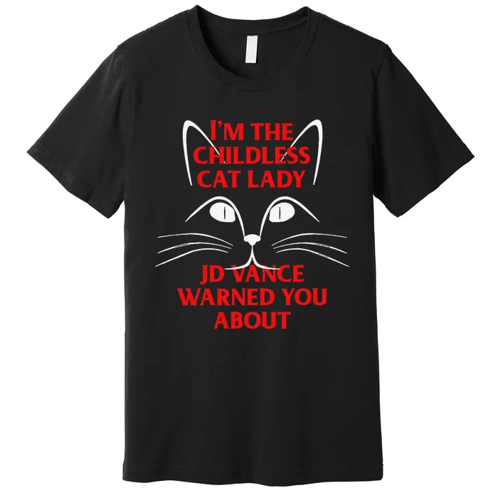 IM The Childless Cat Lady Jd Vance Warned You About Premium T-Shirt