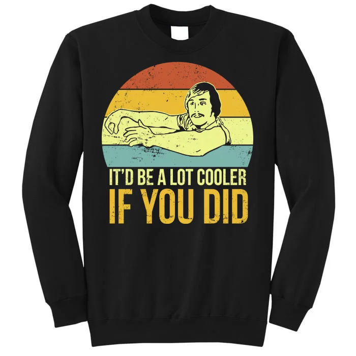 It'd Be A Lot Cooler If You Did Tall Sweatshirt